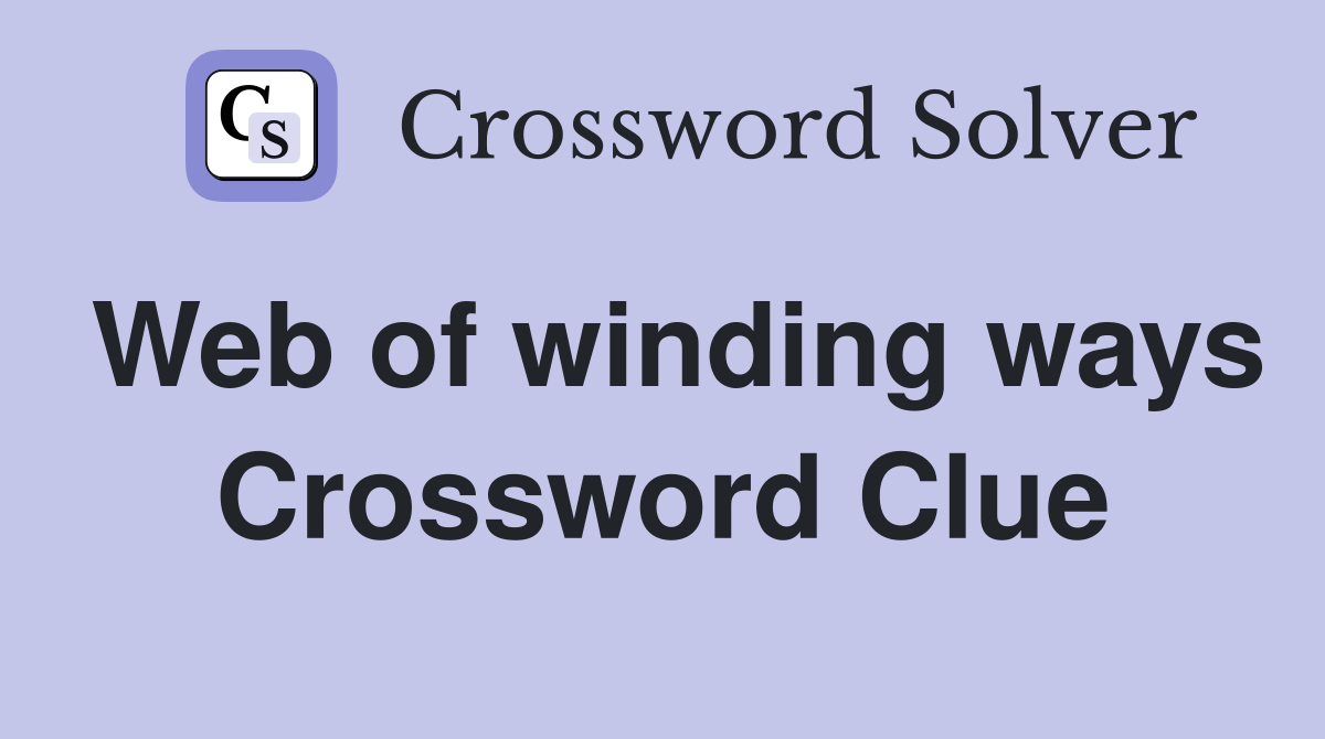Web of winding ways Crossword Clue