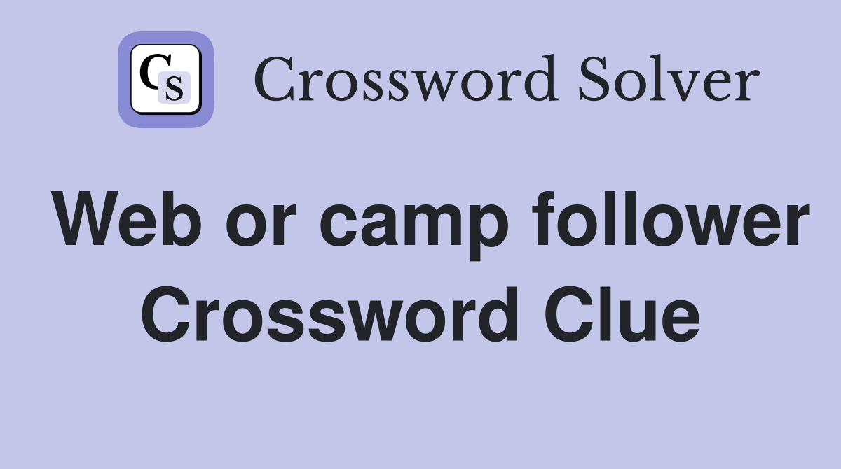 Web or camp follower Crossword Clue
