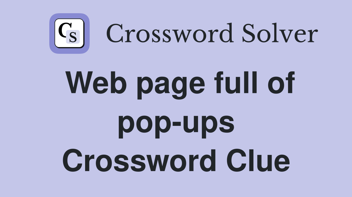 Web page full of pop-ups Crossword Clue