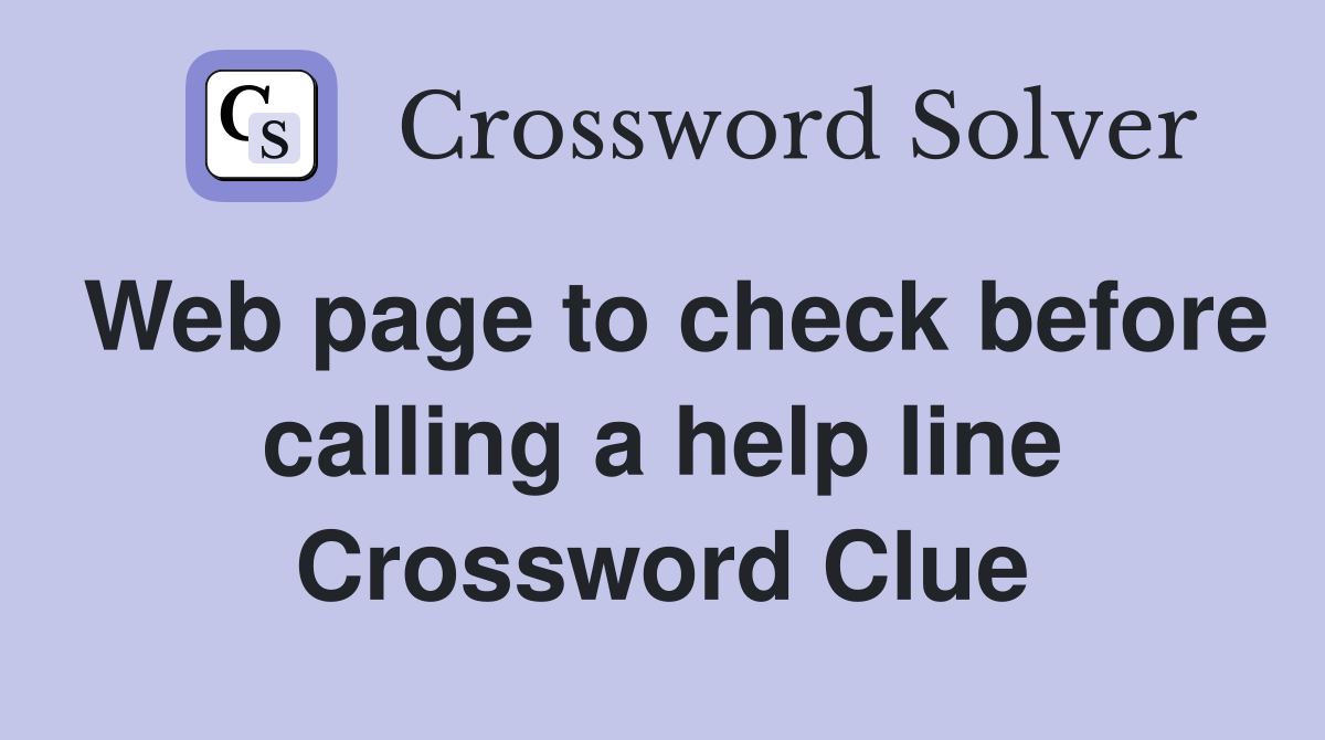 Web page to check before calling a help line Crossword Clue