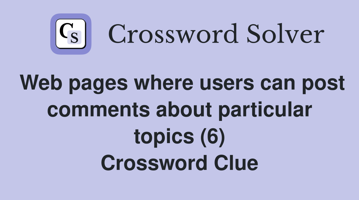 Web pages where users can post comments about particular topics (6) Crossword Clue