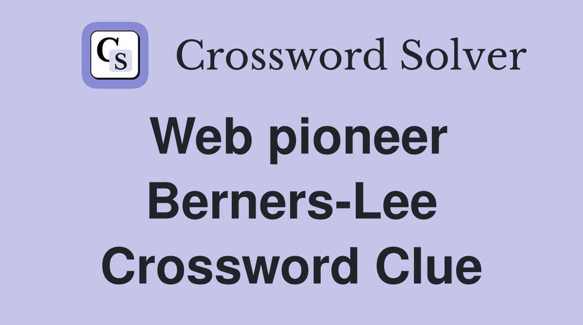 Web pioneer Berners-Lee Crossword Clue