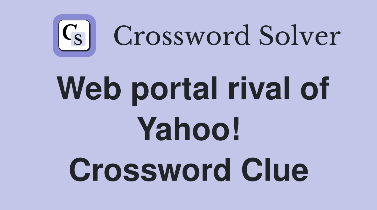 Web portal rival of Yahoo! Crossword Clue