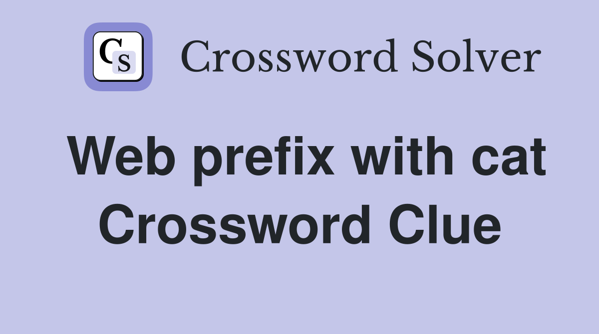 Web prefix with cat Crossword Clue