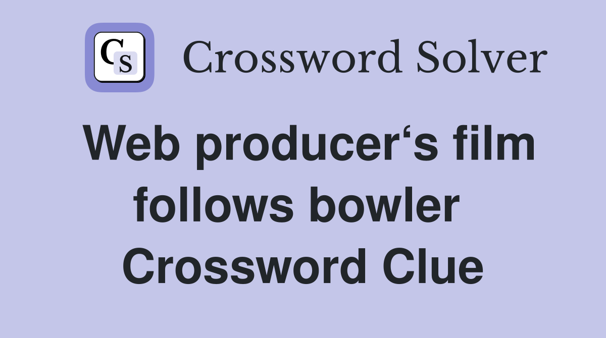 Web producer‘s film follows bowler  Crossword Clue