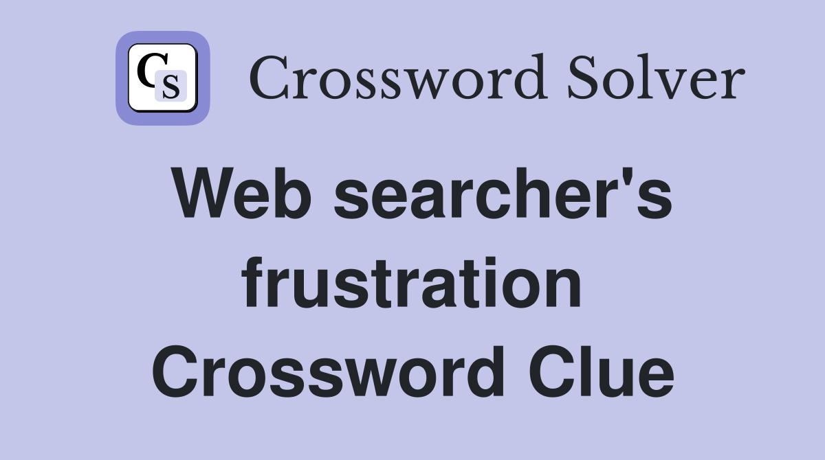 Web searcher's frustration Crossword Clue