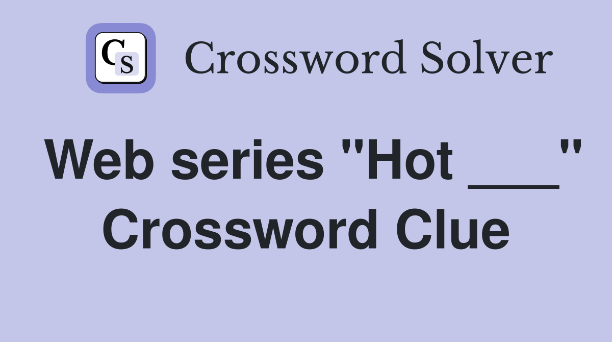 Web series "Hot ___" Crossword Clue