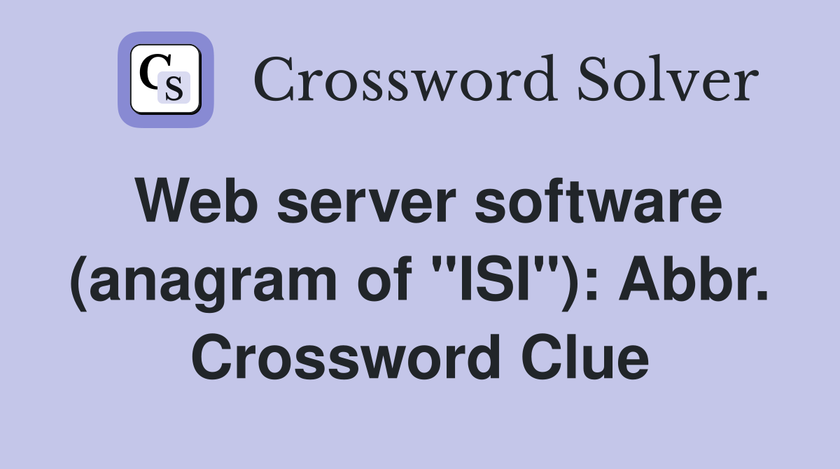 Web server software (anagram of "ISI"): Abbr. Crossword Clue
