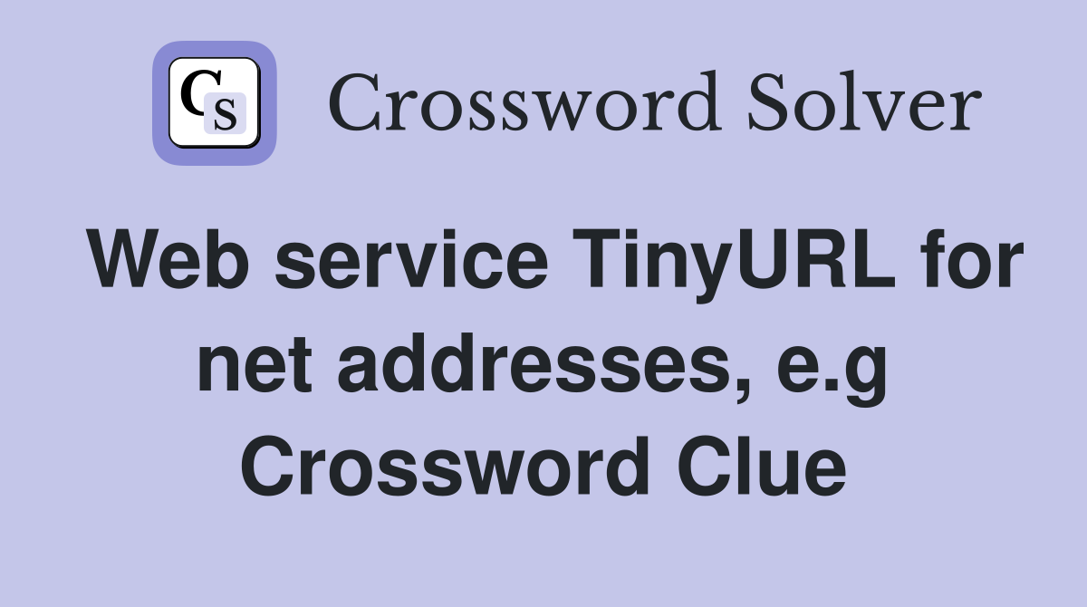 Web service TinyURL for net addresses, e.g Crossword Clue
