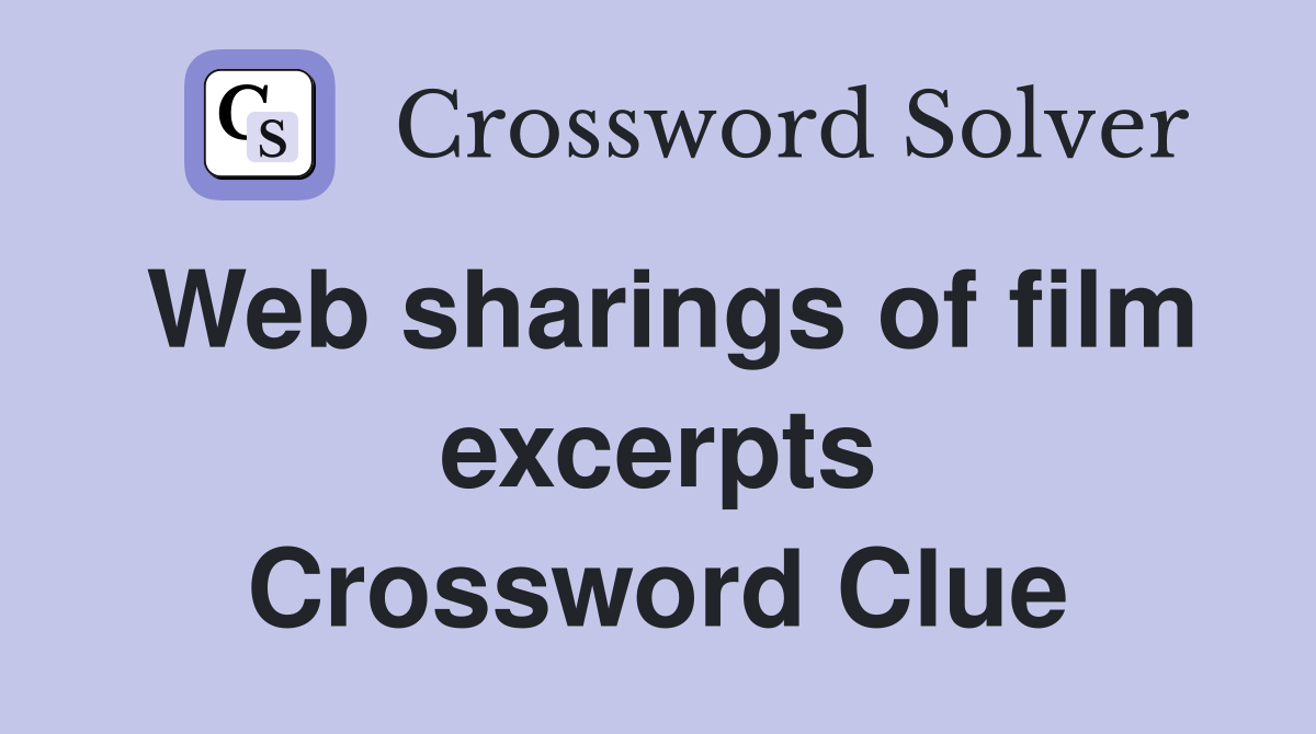 Web sharings of film excerpts Crossword Clue