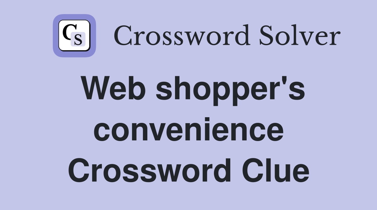 Web shopper's convenience Crossword Clue