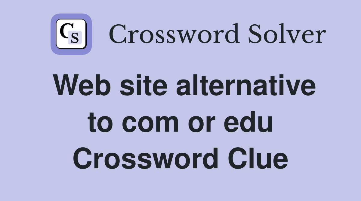 Web site alternative to com or edu Crossword Clue