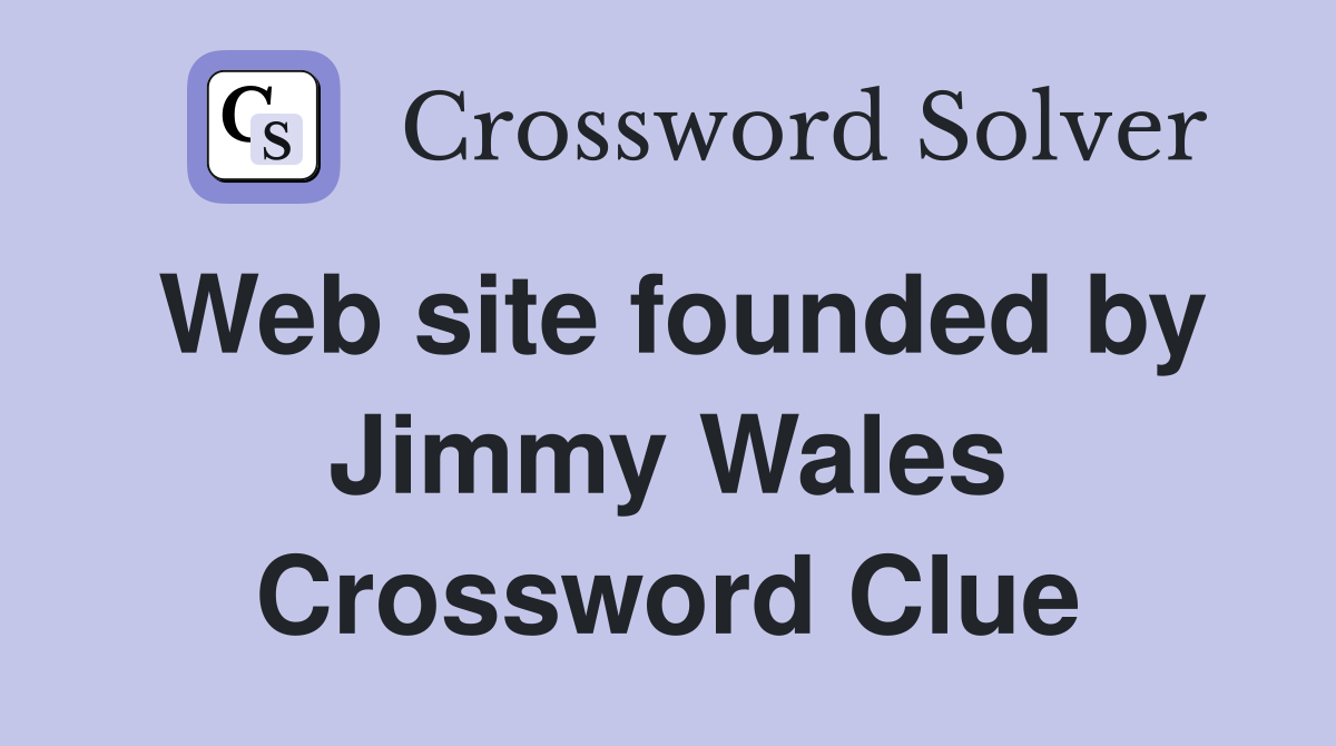 Web site founded by Jimmy Wales Crossword Clue