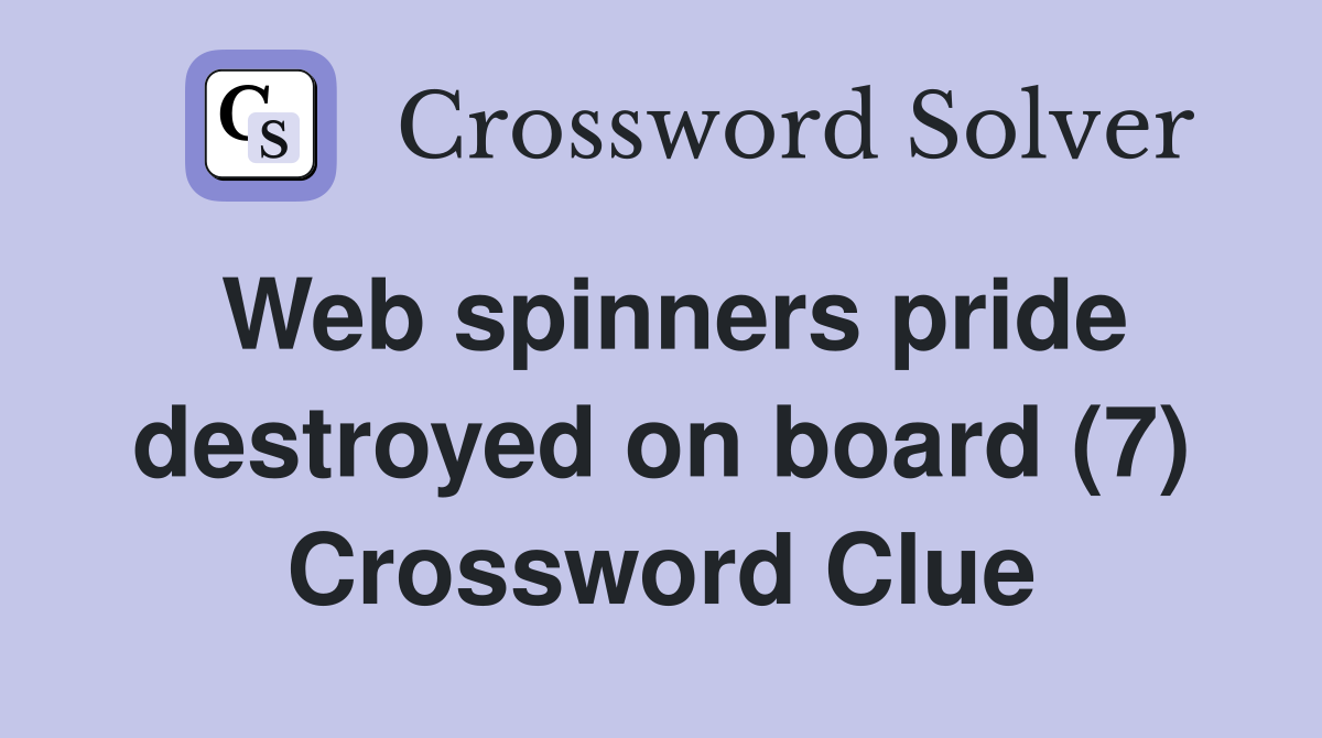 Web spinners pride destroyed on board (7) Crossword Clue