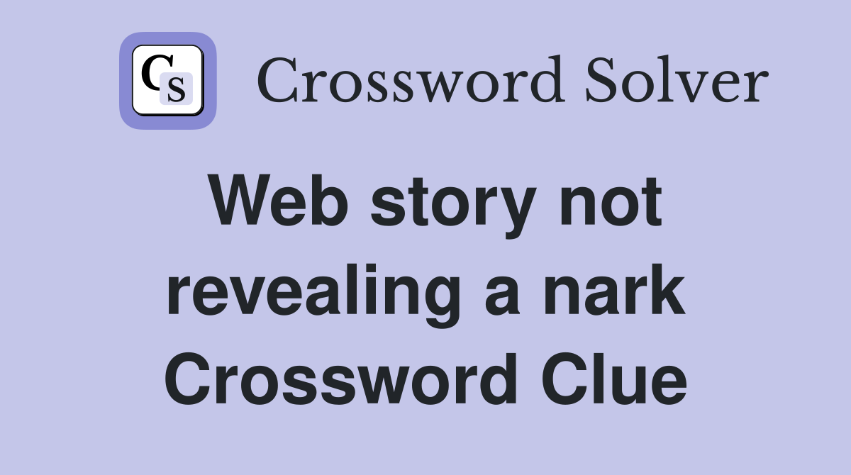 Web story not revealing a nark Crossword Clue