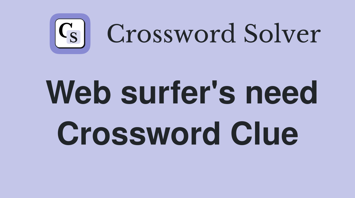 Web surfer's need Crossword Clue