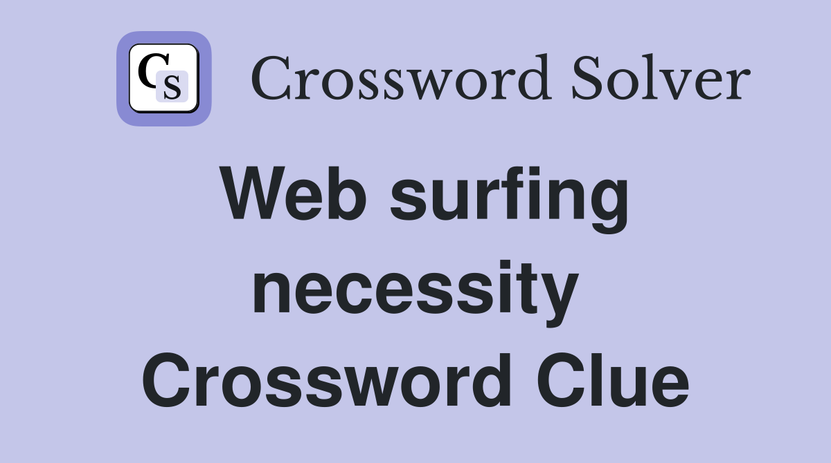 Web surfing necessity Crossword Clue