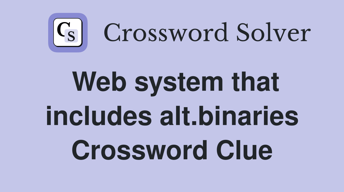 Web system that includes alt.binaries Crossword Clue