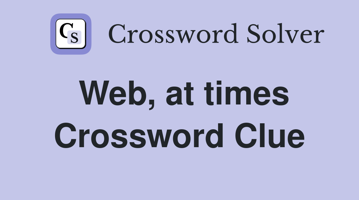 Web, at times Crossword Clue