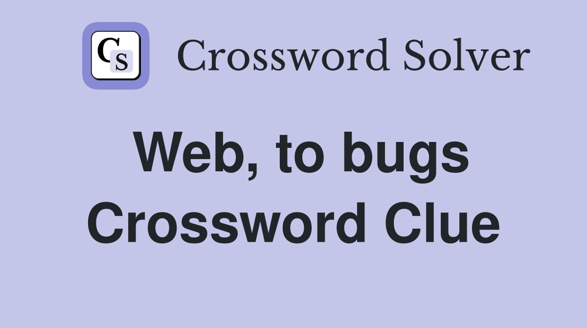 Web, to bugs Crossword Clue