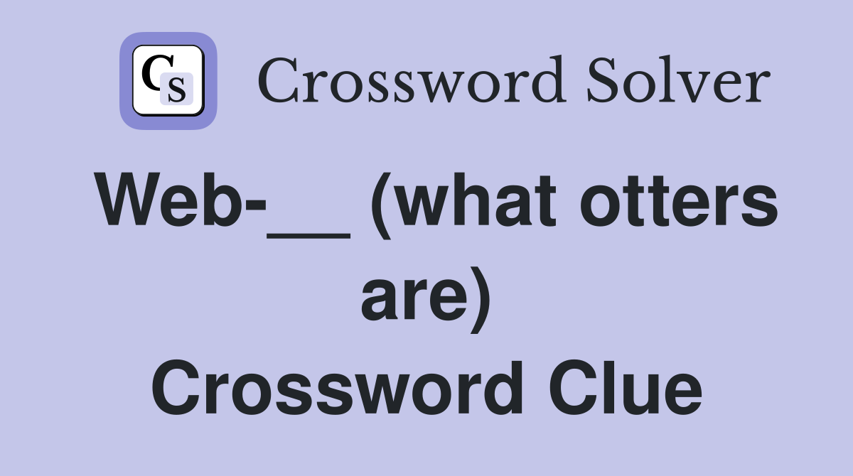 Web-__ (what otters are) Crossword Clue