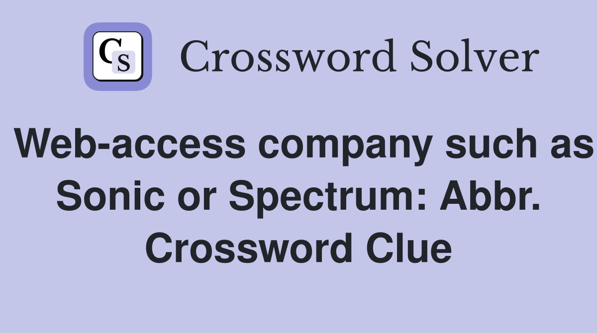 Web-access company such as Sonic or Spectrum: Abbr. Crossword Clue