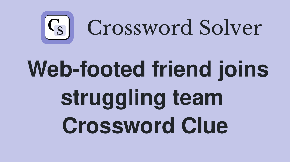 Web-footed friend joins struggling team  Crossword Clue