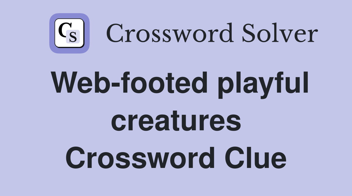 Web-footed playful creatures Crossword Clue