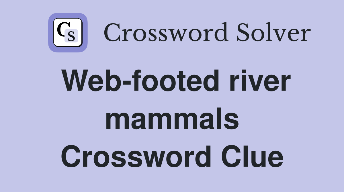 Web-footed river mammals Crossword Clue