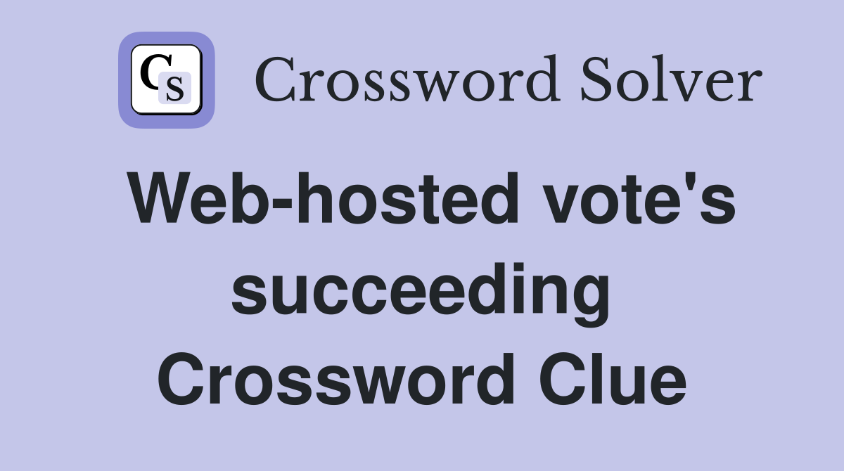 Web-hosted vote's succeeding Crossword Clue