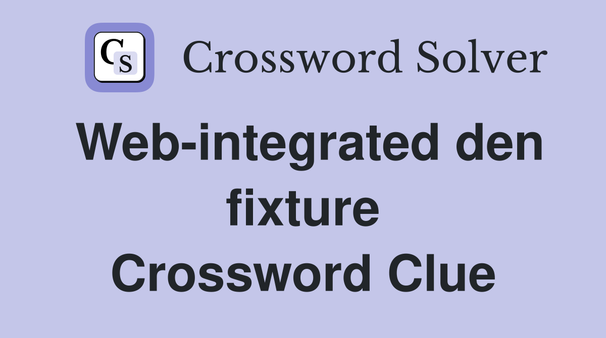 Web-integrated den fixture Crossword Clue