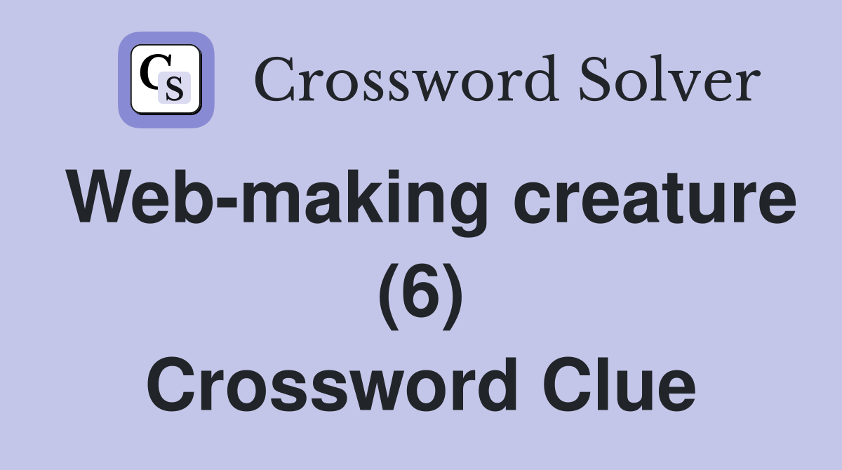 Web-making creature (6) Crossword Clue