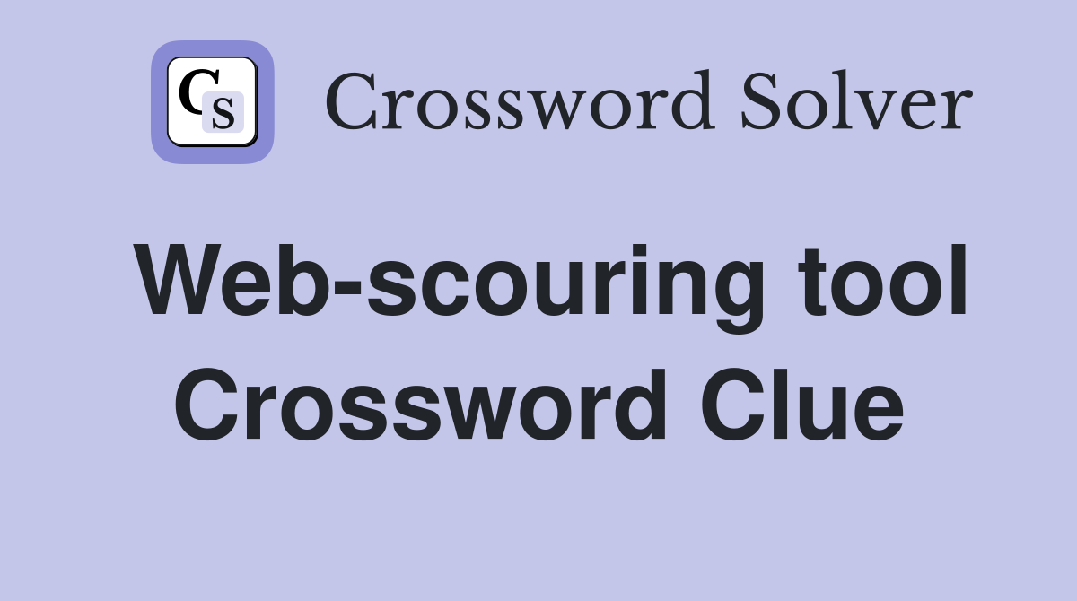 Web-scouring tool Crossword Clue