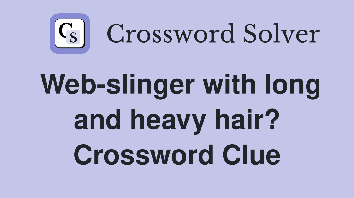 Web-slinger with long and heavy hair? Crossword Clue