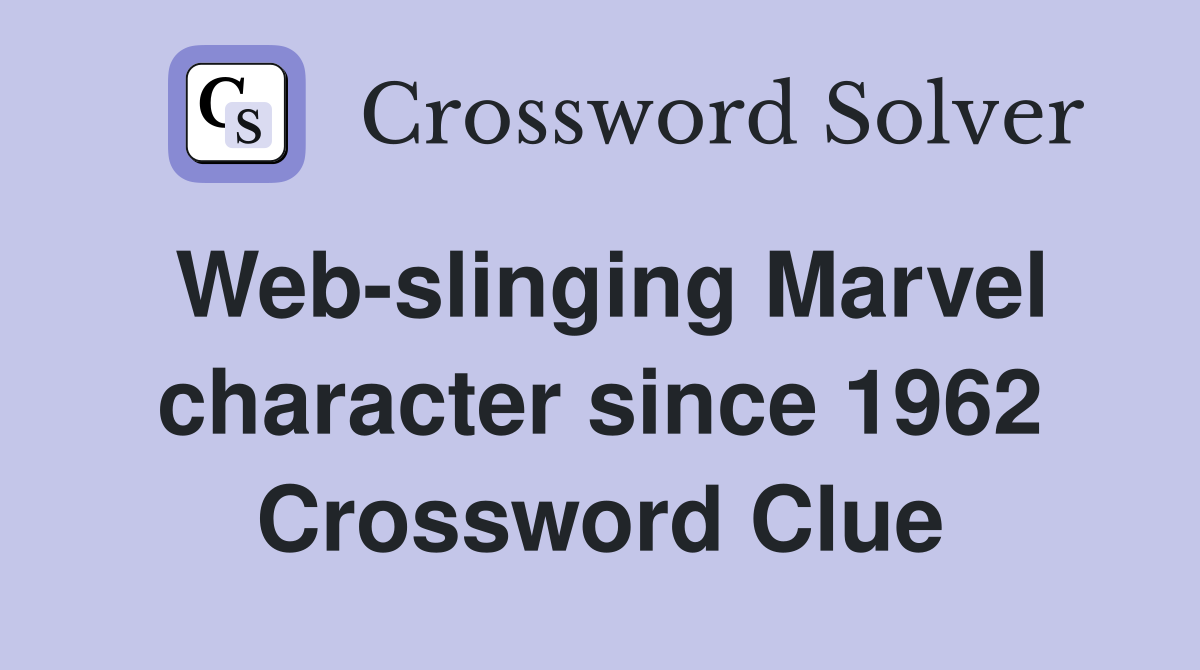 Web-slinging Marvel character since 1962 Crossword Clue