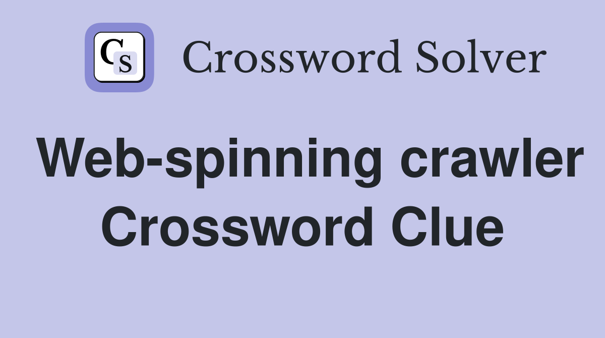 Web-spinning crawler Crossword Clue