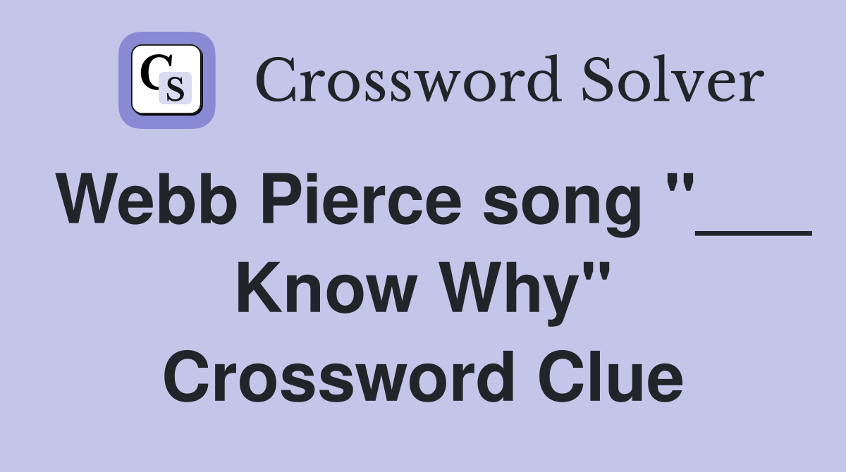 Webb Pierce song "___ Know Why" Crossword Clue