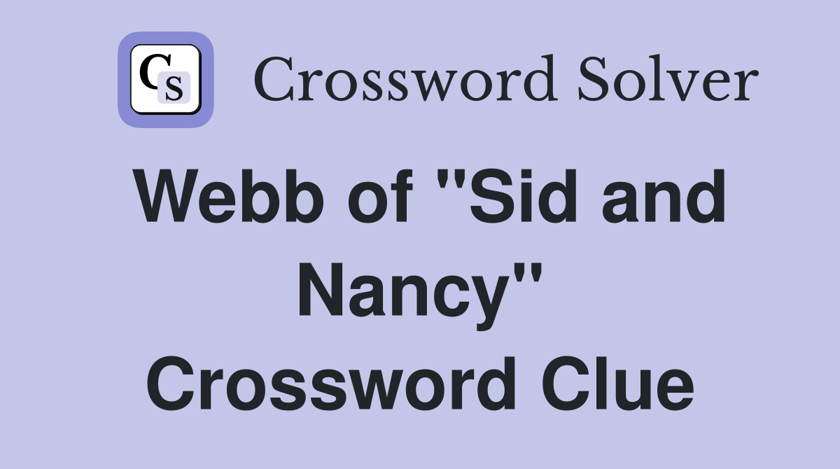 Webb of "Sid and Nancy" Crossword Clue