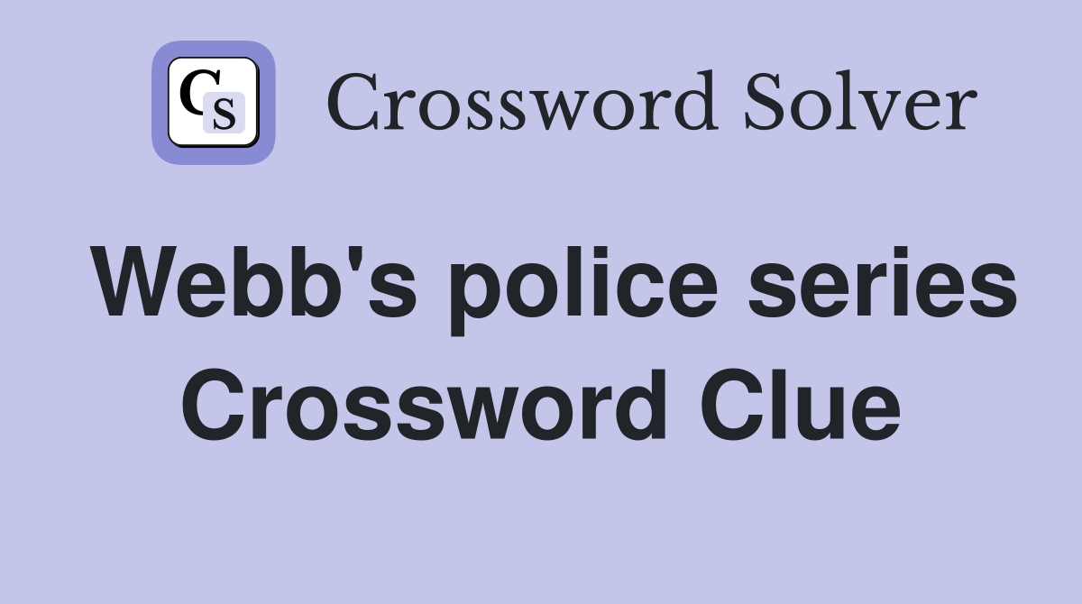 Webb's police series Crossword Clue