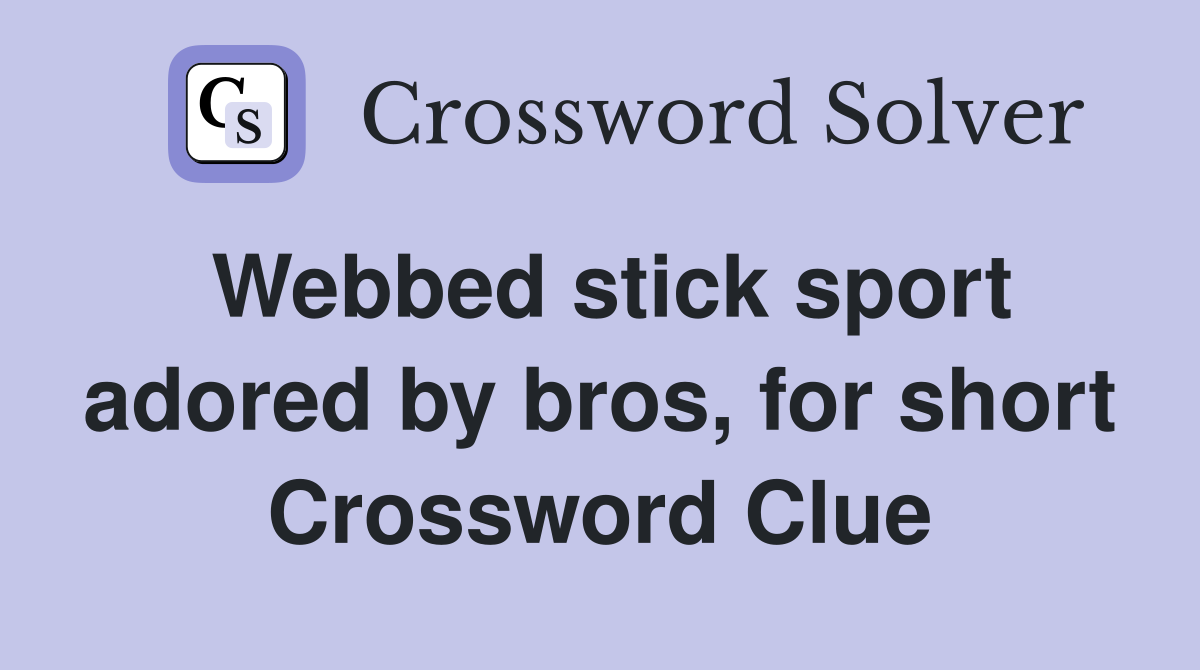 Webbed stick sport adored by bros, for short Crossword Clue