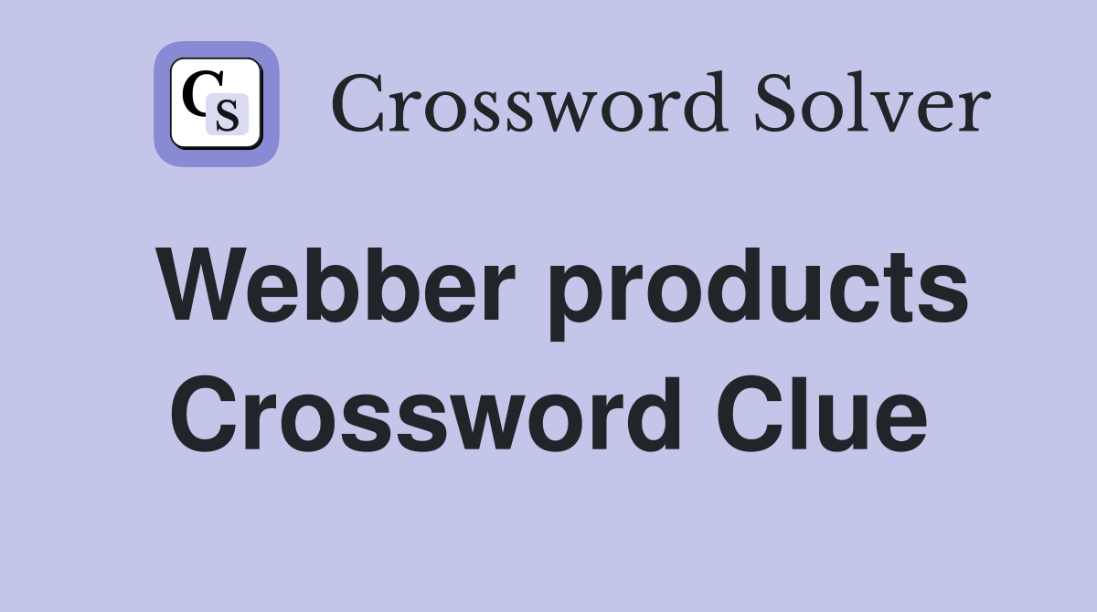 Webber products Crossword Clue