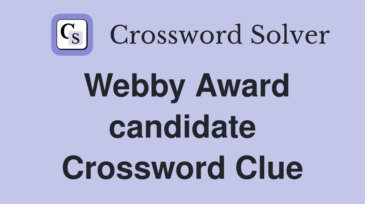 Webby Award candidate Crossword Clue