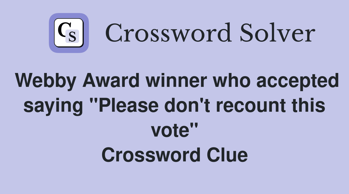 Webby Award winner who accepted saying "Please don't recount this vote" Crossword Clue