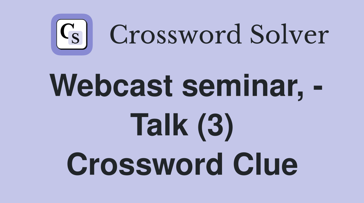 Webcast seminar, - Talk (3) Crossword Clue