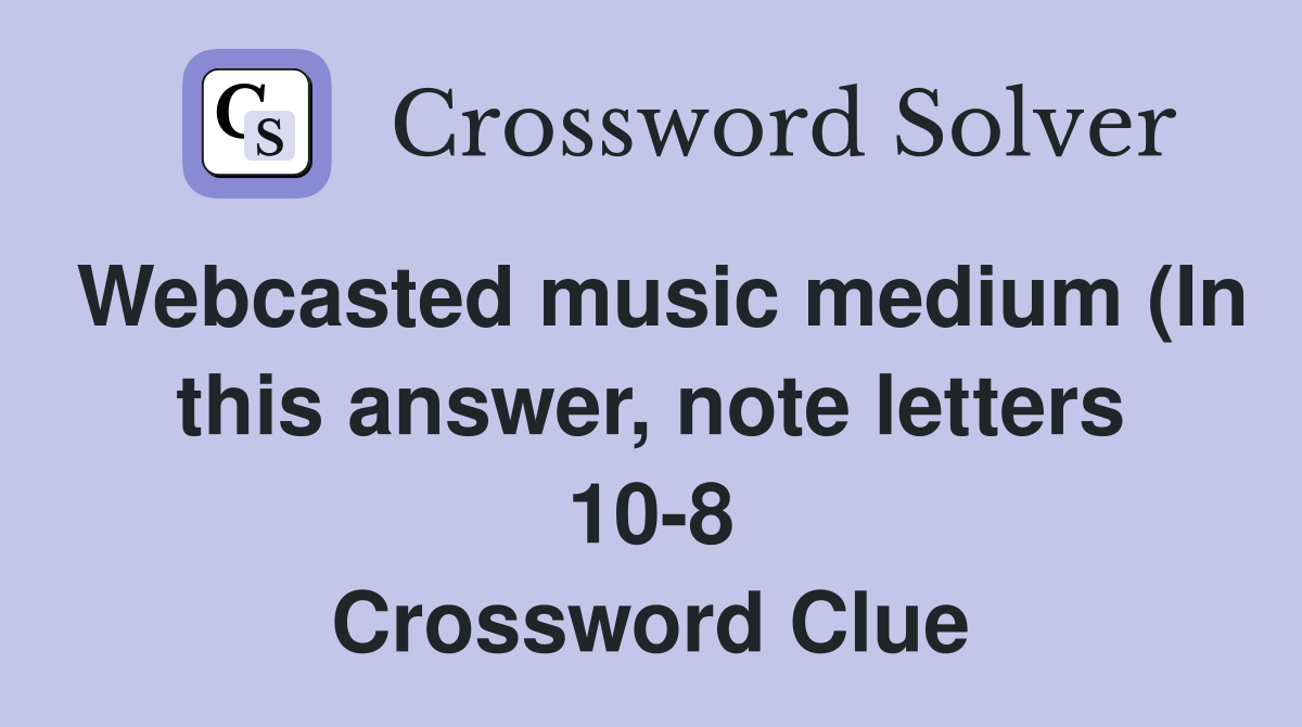 Webcasted music medium (In this answer note letters 10 8) Crossword Webcasted music medium (In this answer note letters 10 8) Crossword