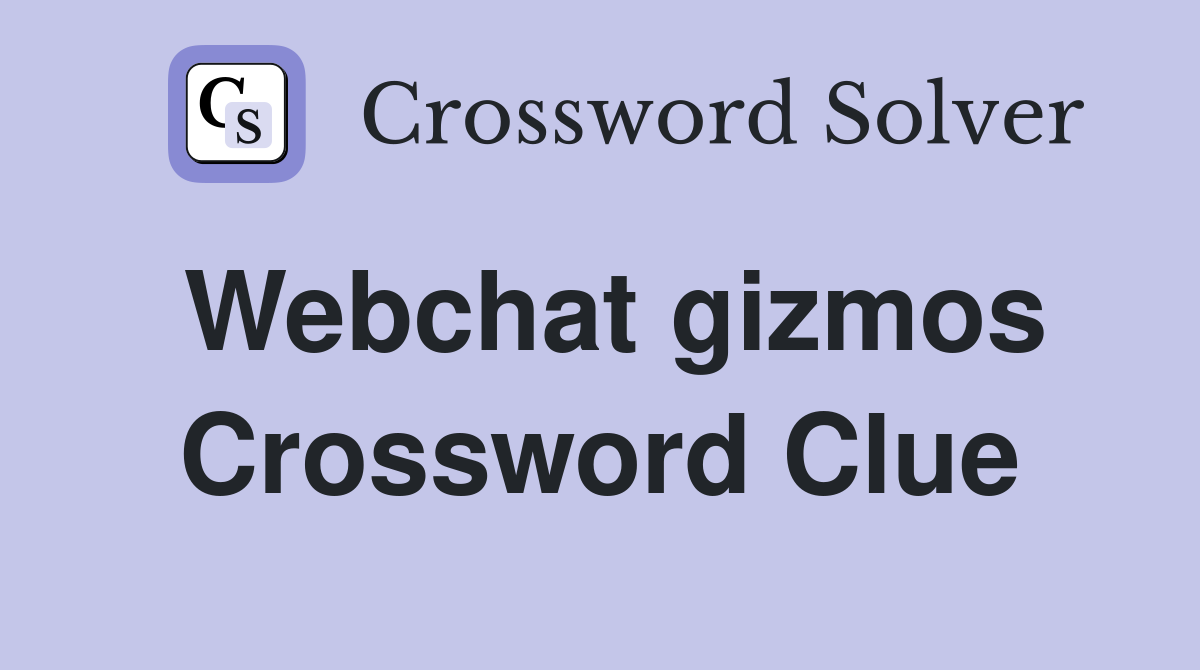 Webchat gizmos Crossword Clue