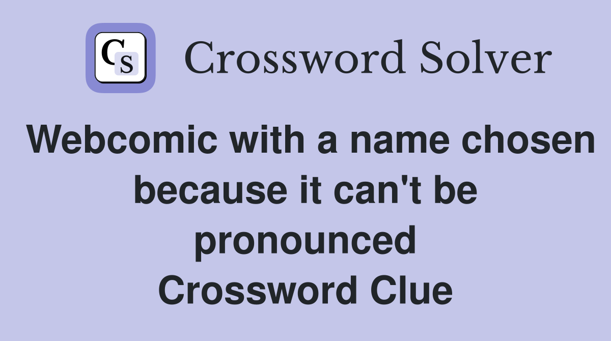 Webcomic with a name chosen because it can't be pronounced Crossword Clue