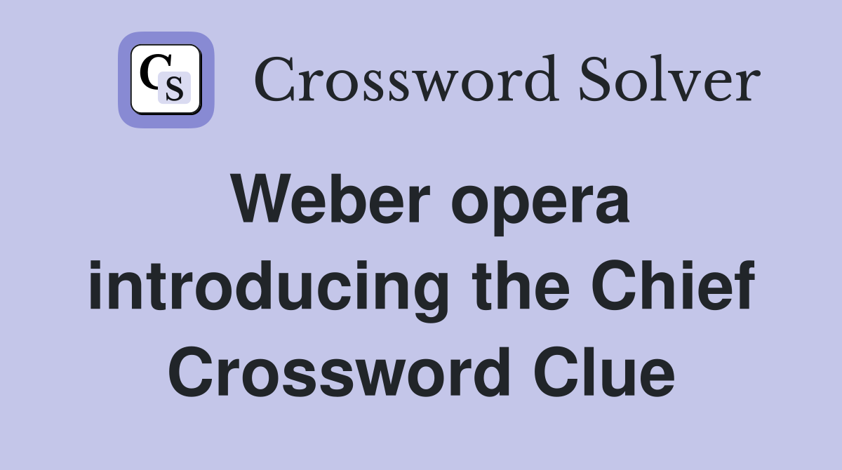 Weber opera introducing the Chief Crossword Clue