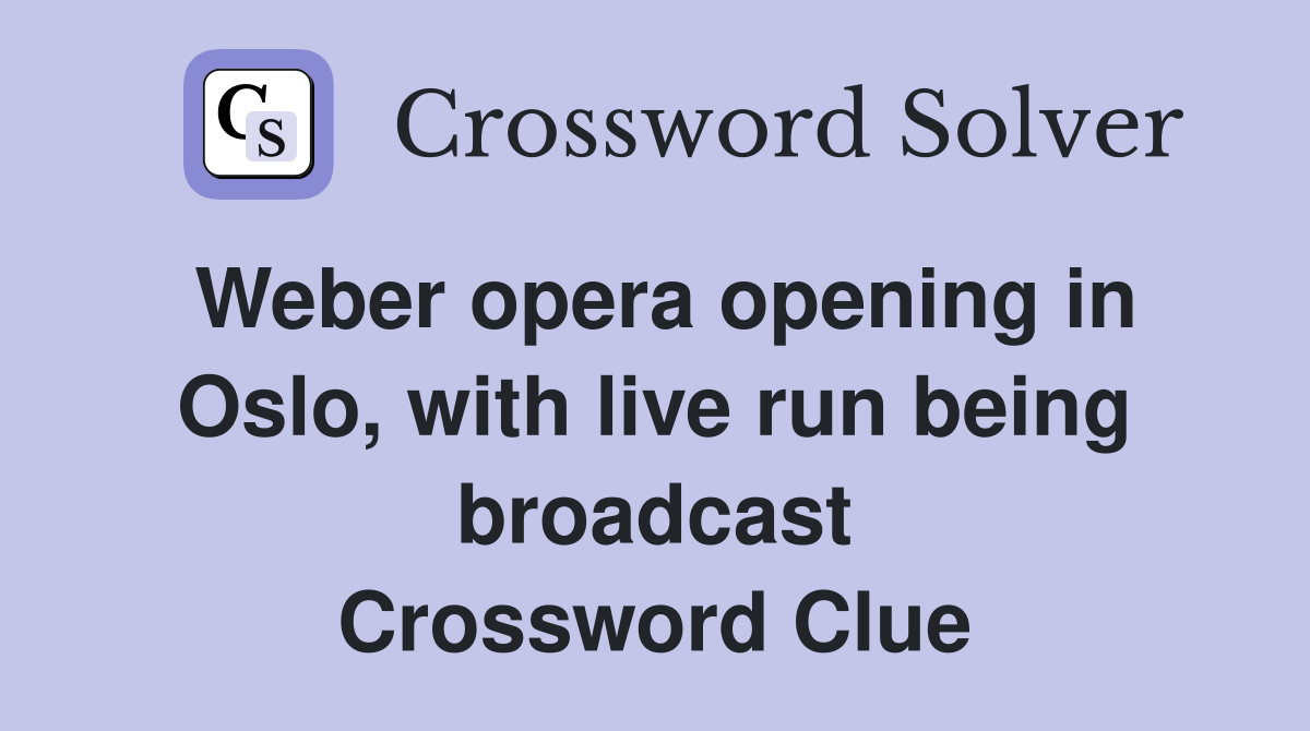 Weber opera opening in Oslo, with live run being broadcast Crossword Clue