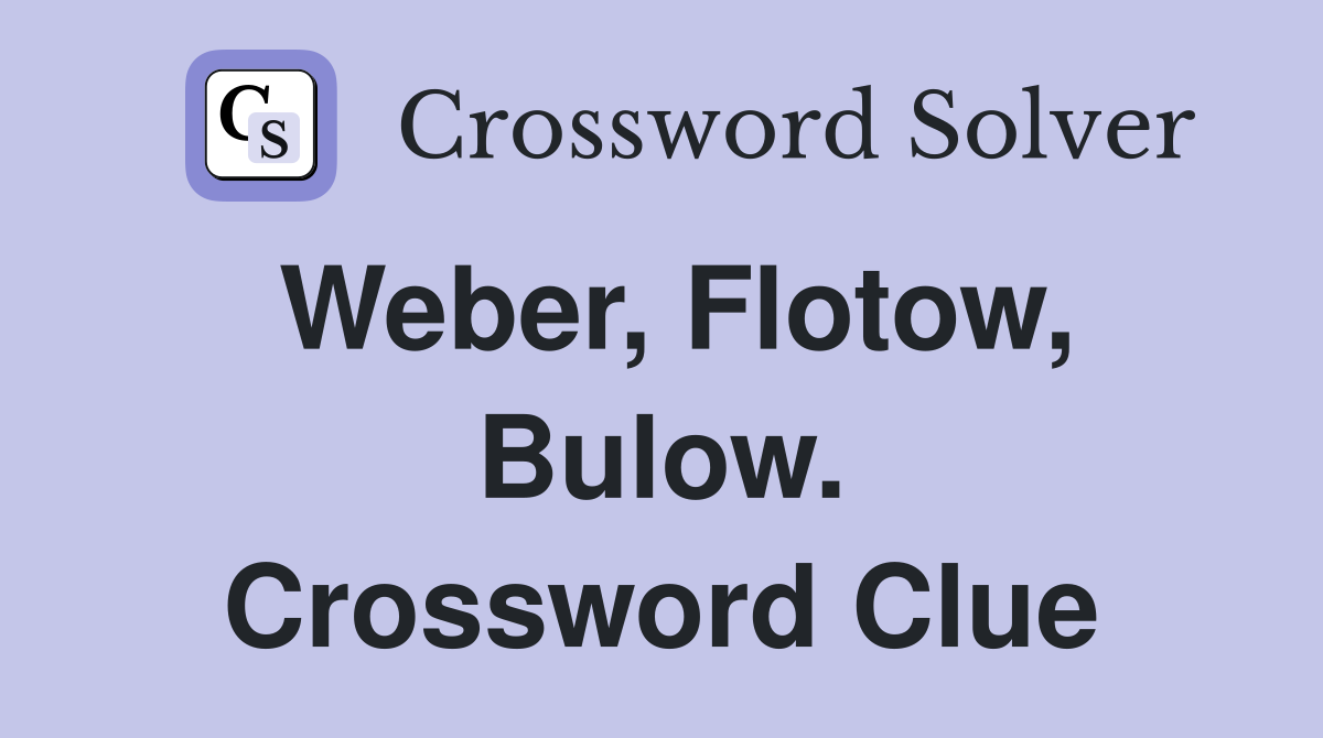 Weber, Flotow, Bulow. Crossword Clue